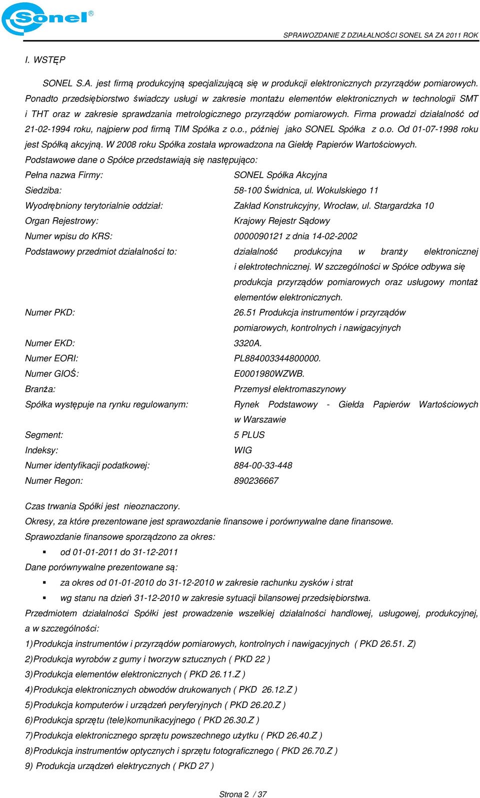 Firma prowadzi działalność od 21-02-1994 roku, najpierw pod firmą TIM Spółka z o.o., później jako SONEL Spółka z o.o. Od 01-07-1998 roku jest Spółką akcyjną.