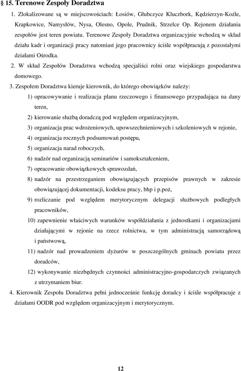 Terenowe Zespoły Doradztwa organizacyjnie wchodzą w skład działu kadr i organizacji pracy natomiast jego pracownicy ściśle współpracują z pozostałymi działami Ośrodka. 2.