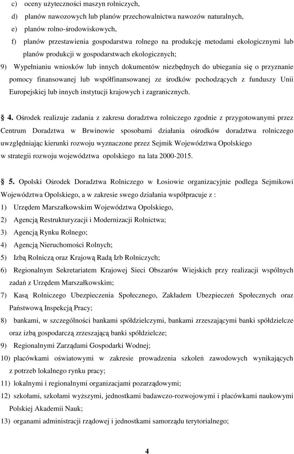 współfinansowanej ze środków pochodzących z funduszy Unii Europejskiej lub innych instytucji krajowych i zagranicznych. 4.