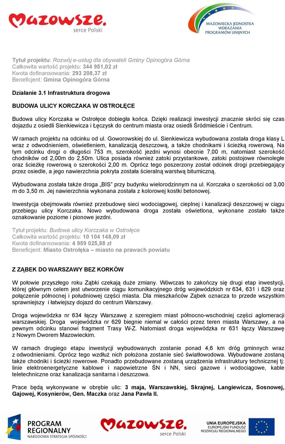 Dzięki realizacji inwestycji znacznie skróci się czas dojazdu z osiedli Sienkiewicza i Łęczysk do centrum miasta oraz osiedli Śródmieście i Centrum. W ramach projektu na odcinku od ul.