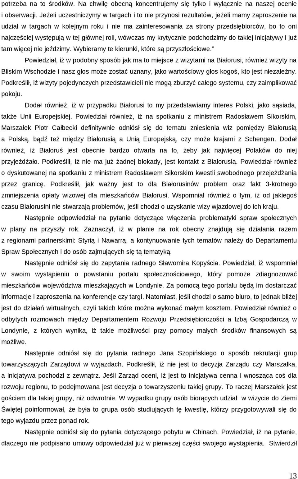 występują w tej głównej roli, wówczas my krytycznie podchodzimy do takiej inicjatywy i już tam więcej nie jeździmy. Wybieramy te kierunki, które są przyszłościowe.