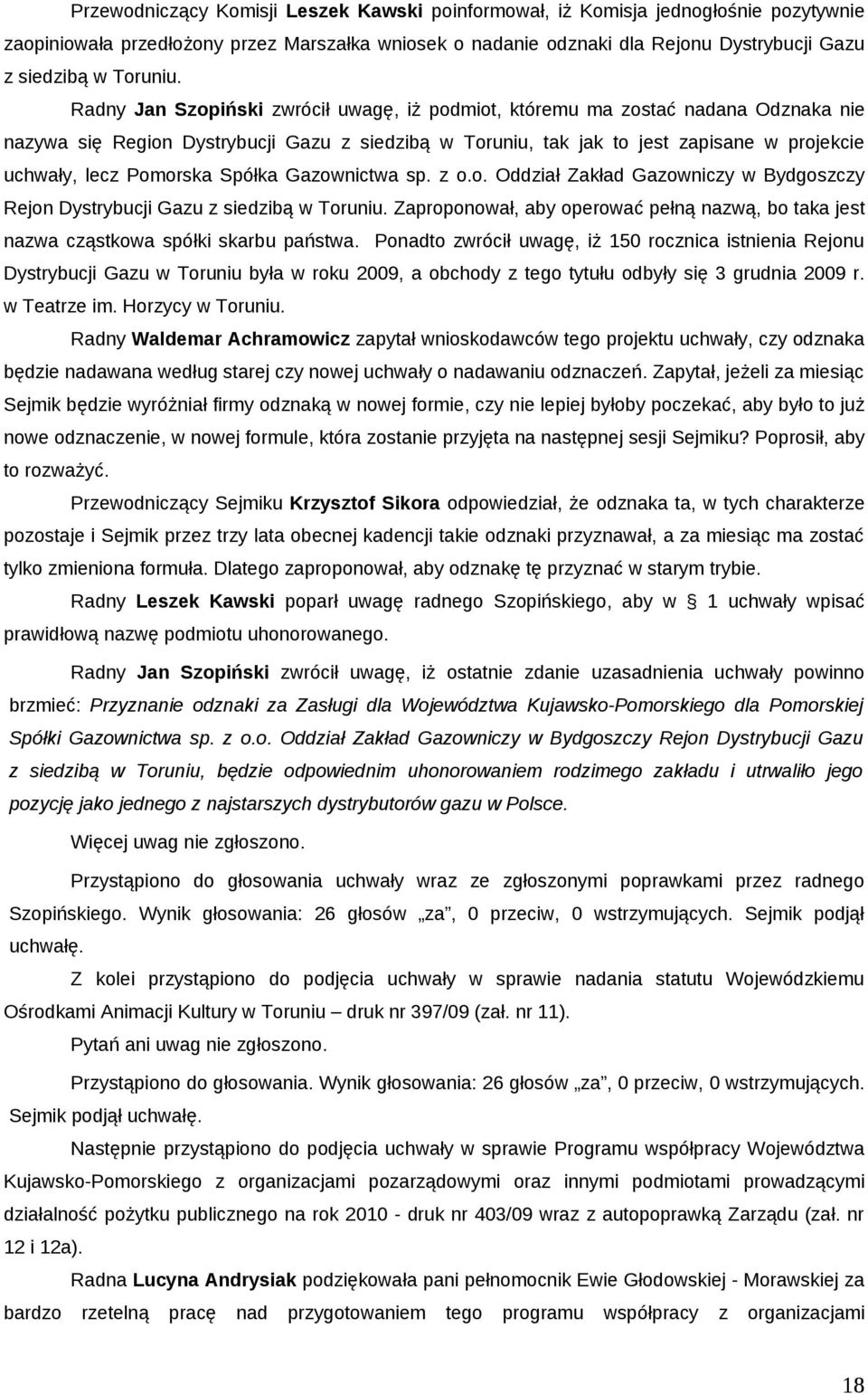 Radny Jan Szopiński zwrócił uwagę, iż podmiot, któremu ma zostać nadana Odznaka nie nazywa się Region Dystrybucji Gazu z siedzibą w Toruniu, tak jak to jest zapisane w projekcie uchwały, lecz