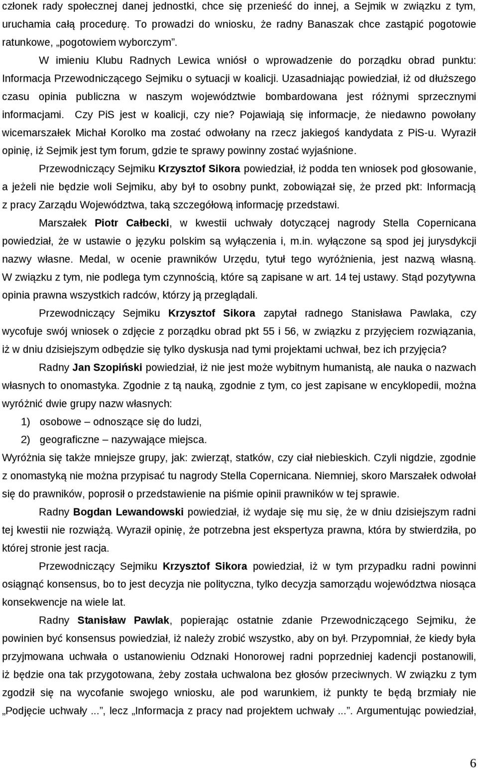 W imieniu Klubu Radnych Lewica wniósł o wprowadzenie do porządku obrad punktu: Informacja Przewodniczącego Sejmiku o sytuacji w koalicji.