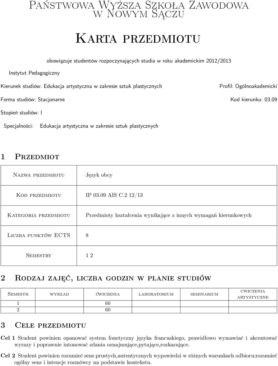 09 Stopień studiów: I Specjalności: Edukacja artystyczna w zakresie sztuk plastycznych 1 Przedmiot Nazwa przedmiotu Język obcy Kod przedmiotu IP 03.09 AIS C.