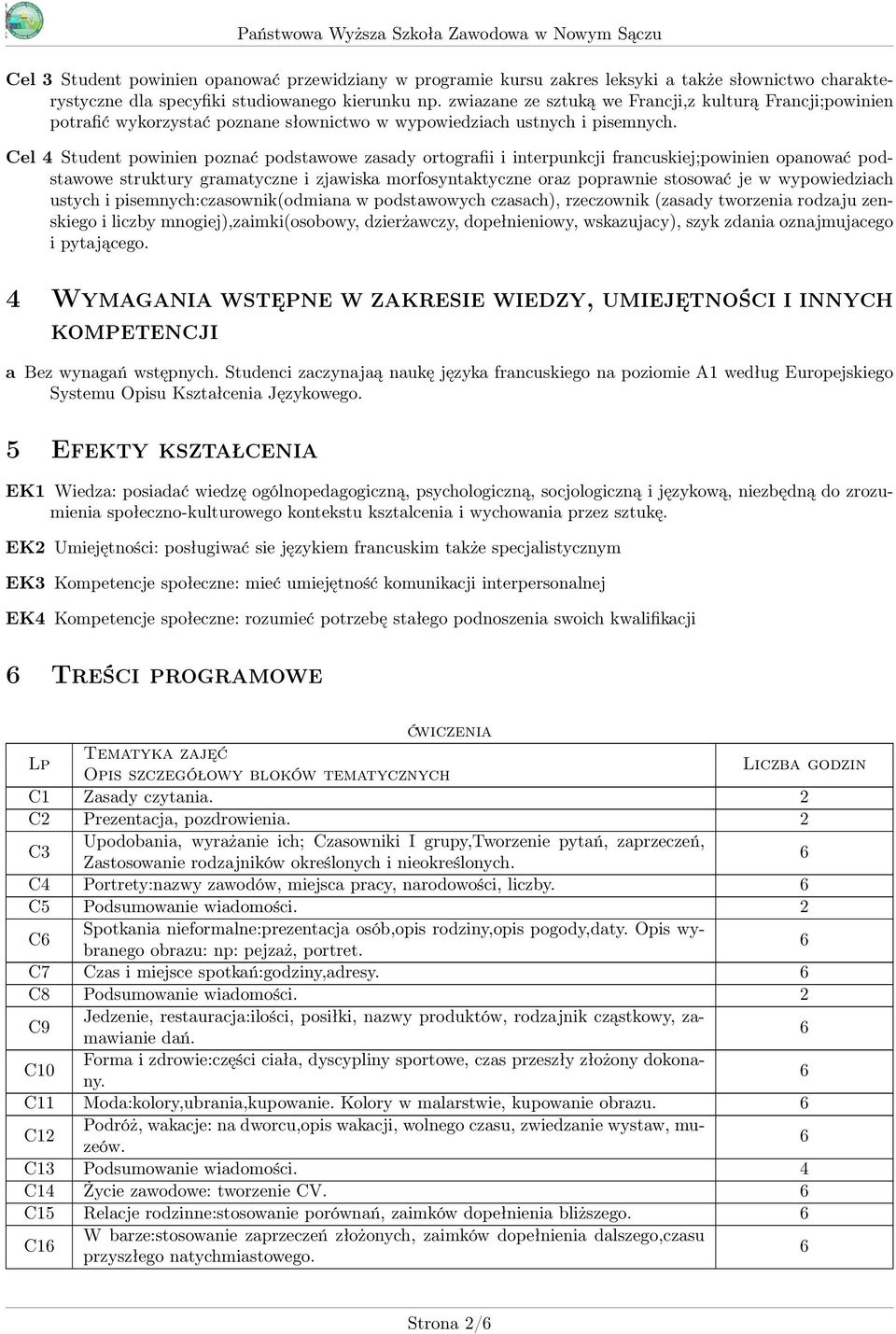 Cel 4 Student powinien poznać podstawowe zasady ortografii i interpunkcji francuskiej;powinien opanować podstawowe struktury gramatyczne i zjawiska morfosyntaktyczne oraz poprawnie stosować je w