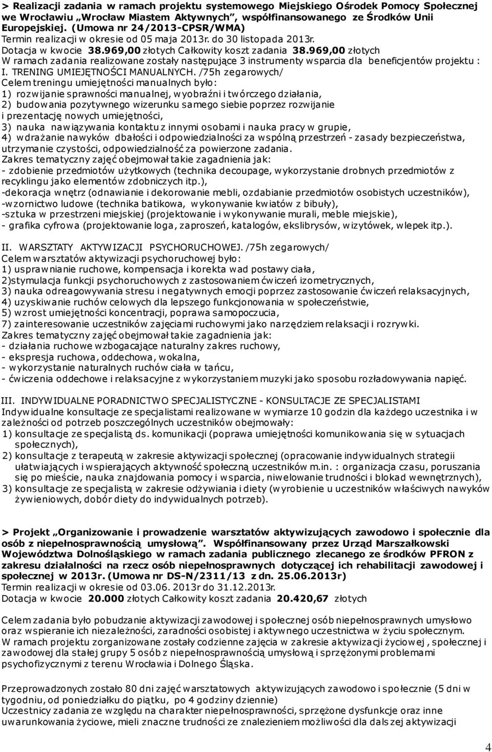 969,00 złotych W ramach zadania realizowane zostały następujące 3 instrumenty wsparcia dla beneficjentów projektu : I. TRENING UMIEJĘTNOŚCI MANUALNYCH.