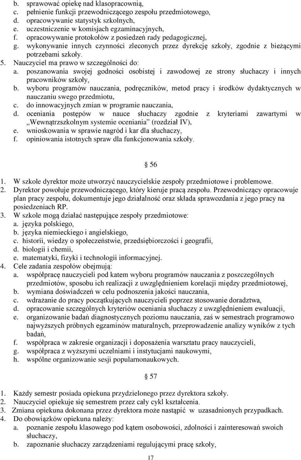 Nauczyciel ma prawo w szczególności do: a. poszanowania swojej godności osobistej i zawodowej ze strony słuchaczy i innych pracowników szkoły, b.