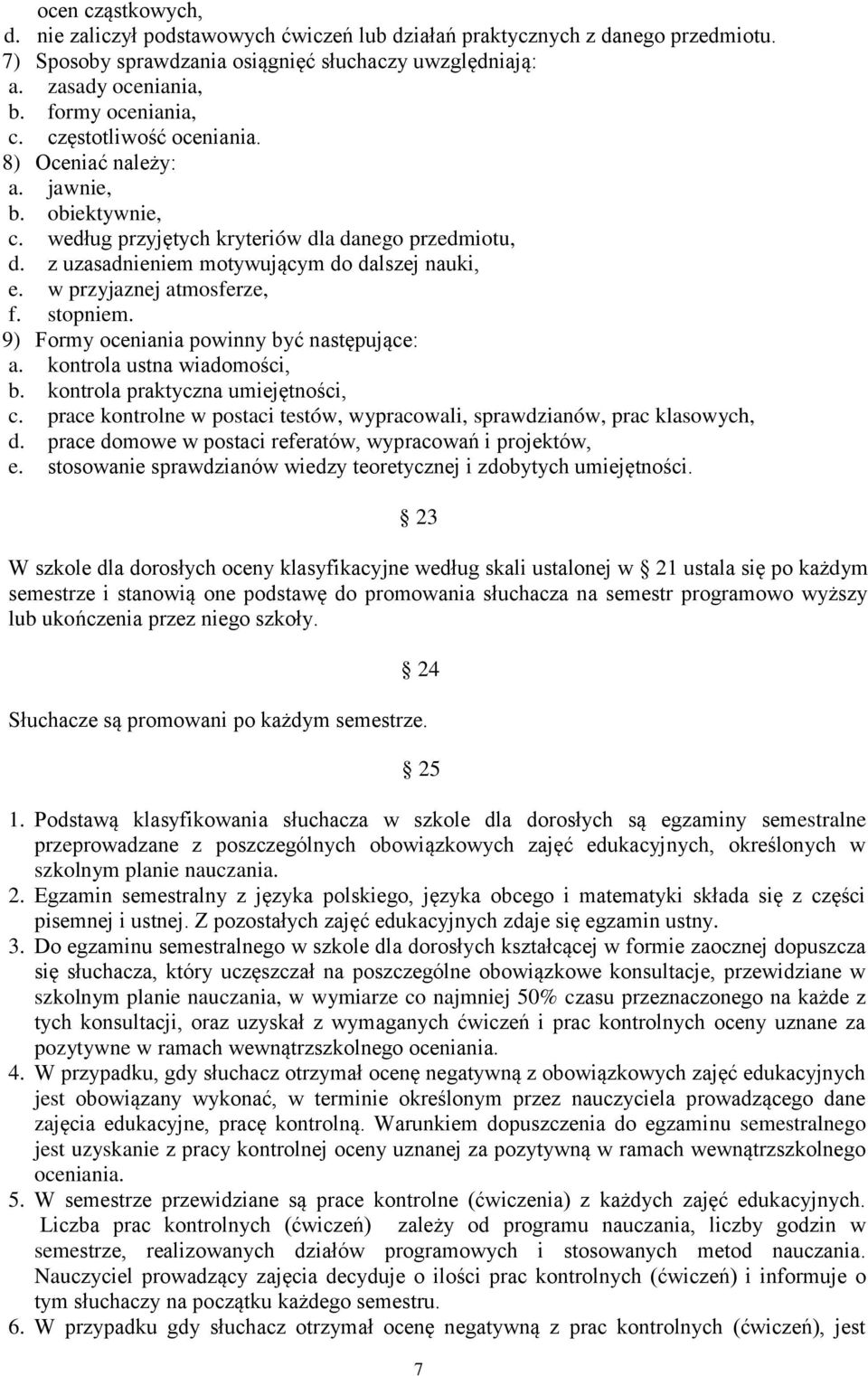 w przyjaznej atmosferze, f. stopniem. 9) Formy oceniania powinny być następujące: a. kontrola ustna wiadomości, b. kontrola praktyczna umiejętności, c.