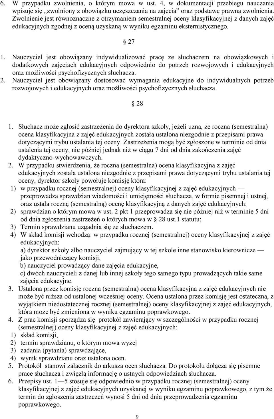 Nauczyciel jest obowiązany indywidualizować pracę ze słuchaczem na obowiązkowych i dodatkowych zajęciach edukacyjnych odpowiednio do potrzeb rozwojowych i edukacyjnych oraz możliwości