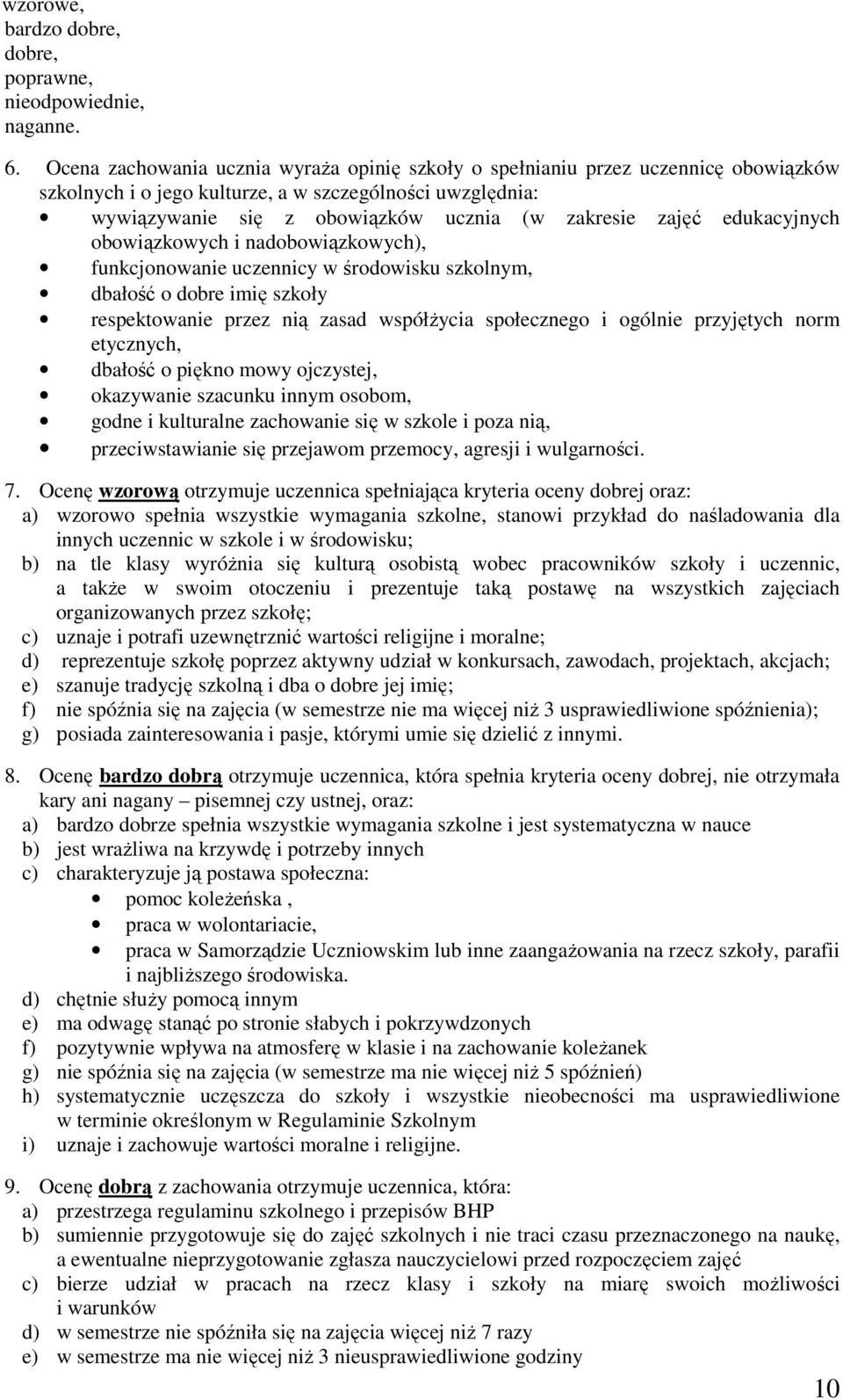 edukacyjnych obowiązkowych i nadobowiązkowych), funkcjonowanie uczennicy w środowisku szkolnym, dbałość o dobre imię szkoły respektowanie przez nią zasad współżycia społecznego i ogólnie przyjętych