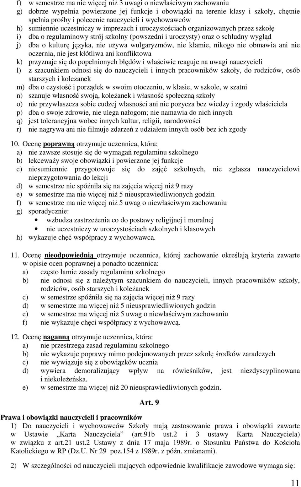 języka, nie używa wulgaryzmów, nie kłamie, nikogo nie obmawia ani nie oczernia, nie jest kłótliwa ani konfliktowa k) przyznaje się do popełnionych błędów i właściwie reaguje na uwagi nauczycieli l) z