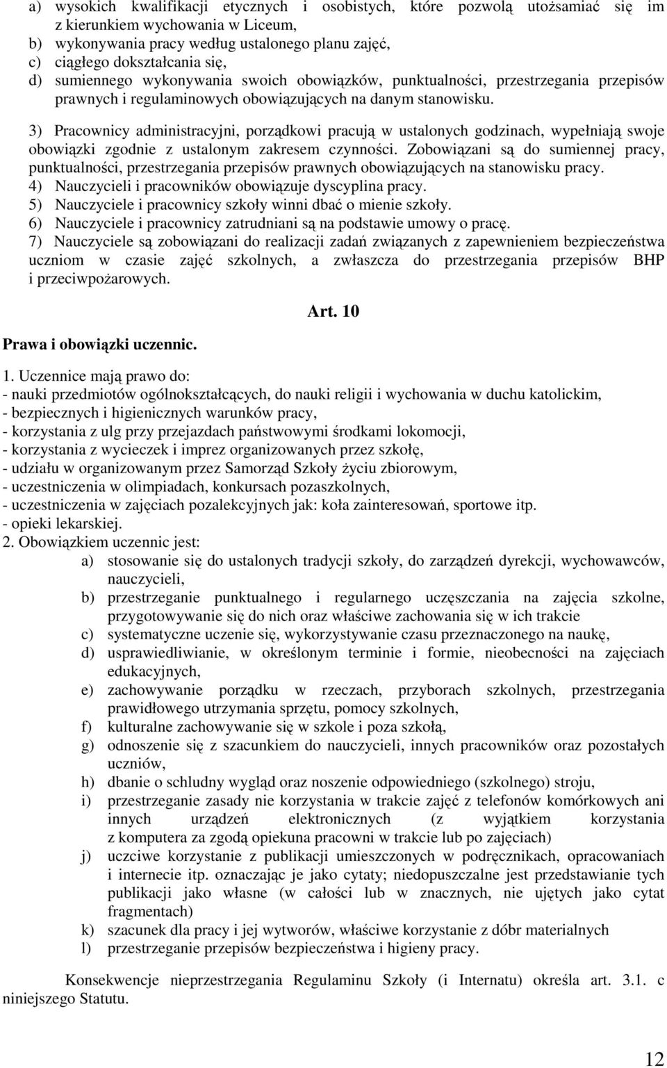 3) Pracownicy administracyjni, porządkowi pracują w ustalonych godzinach, wypełniają swoje obowiązki zgodnie z ustalonym zakresem czynności.