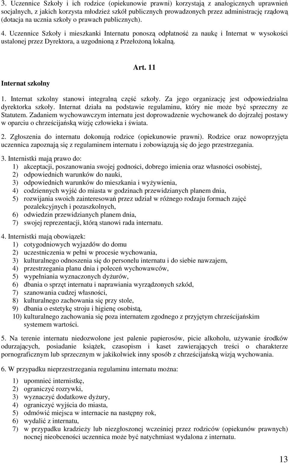 Internat szkolny Art. 11 1. Internat szkolny stanowi integralną część szkoły. Za jego organizację jest odpowiedzialna dyrektorka szkoły.