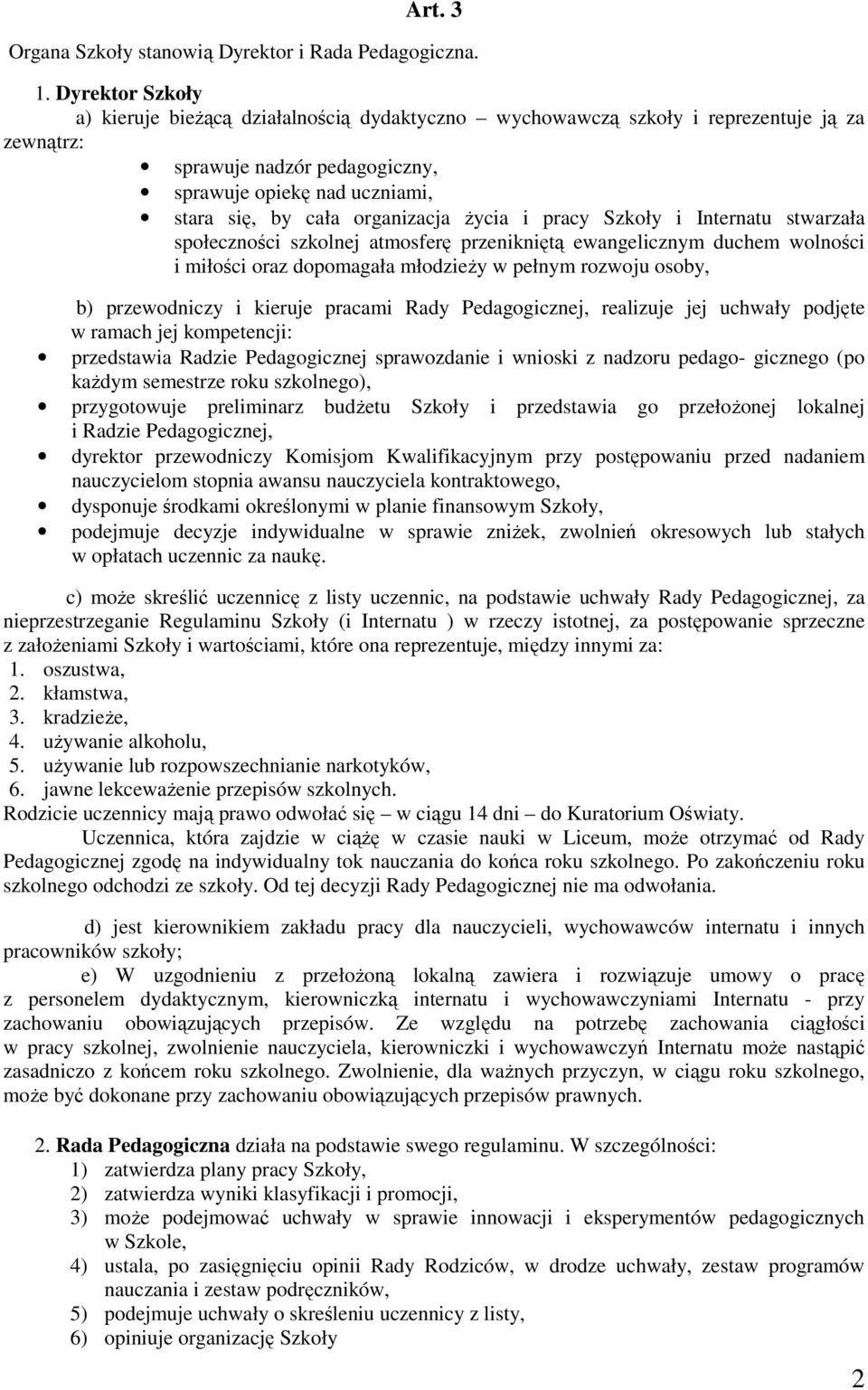 organizacja życia i pracy Szkoły i Internatu stwarzała społeczności szkolnej atmosferę przenikniętą ewangelicznym duchem wolności i miłości oraz dopomagała młodzieży w pełnym rozwoju osoby, b)