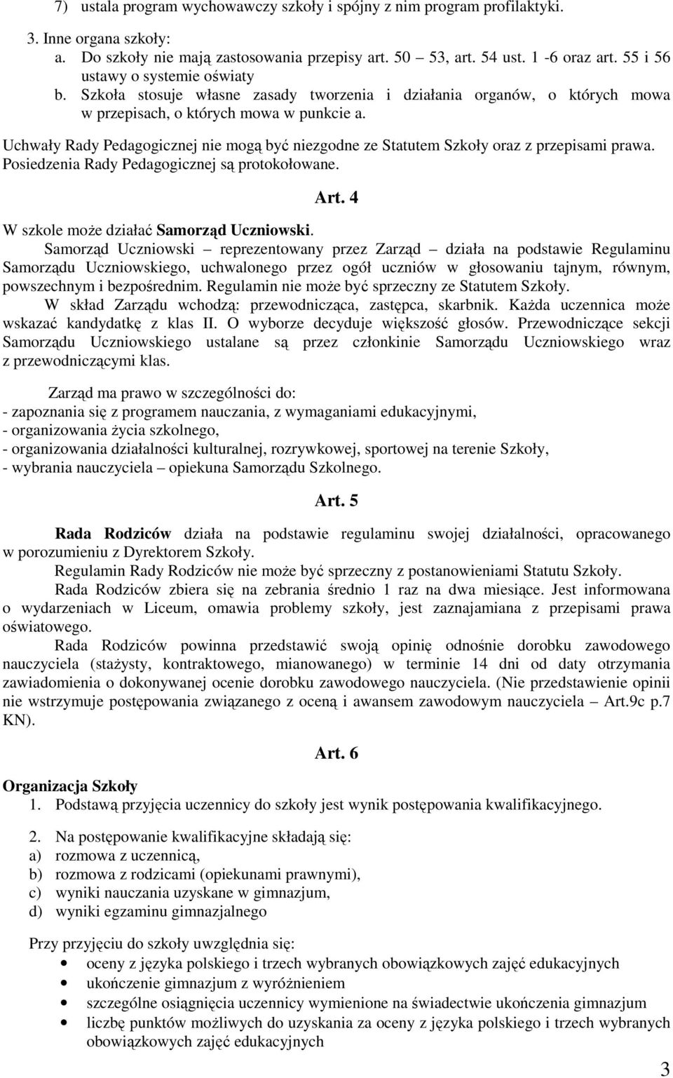 Uchwały Rady Pedagogicznej nie mogą być niezgodne ze Statutem Szkoły oraz z przepisami prawa. Posiedzenia Rady Pedagogicznej są protokołowane. Art. 4 W szkole może działać Samorząd Uczniowski.