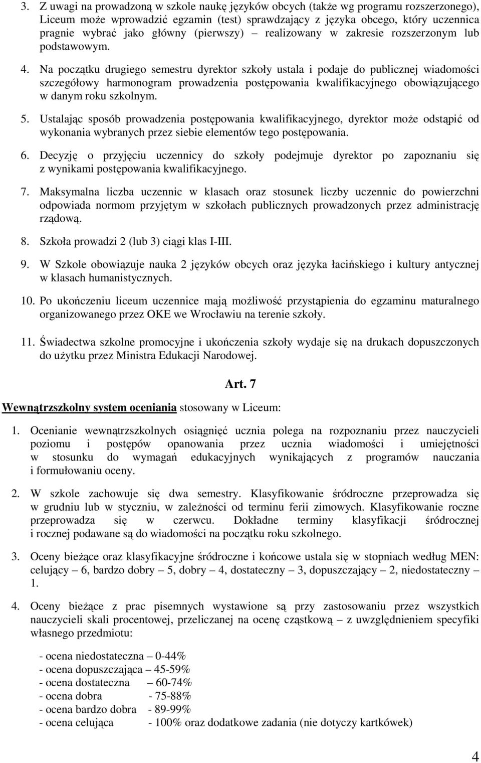 Na początku drugiego semestru dyrektor szkoły ustala i podaje do publicznej wiadomości szczegółowy harmonogram prowadzenia postępowania kwalifikacyjnego obowiązującego w danym roku szkolnym. 5.