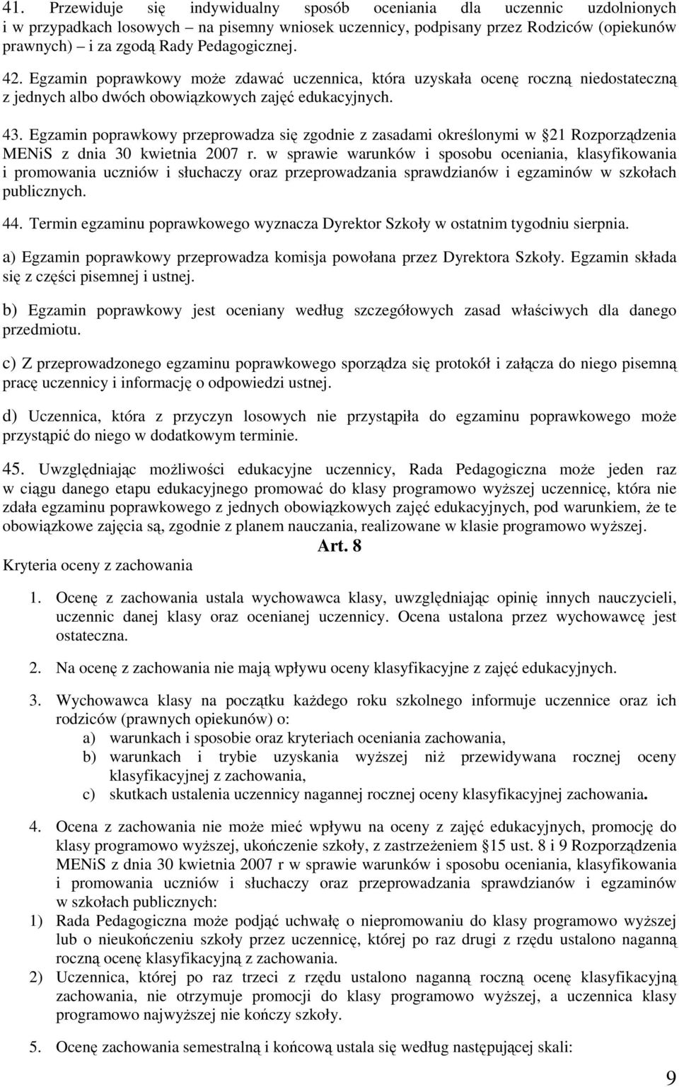 Egzamin poprawkowy przeprowadza się zgodnie z zasadami określonymi w 21 Rozporządzenia MENiS z dnia 30 kwietnia 2007 r.