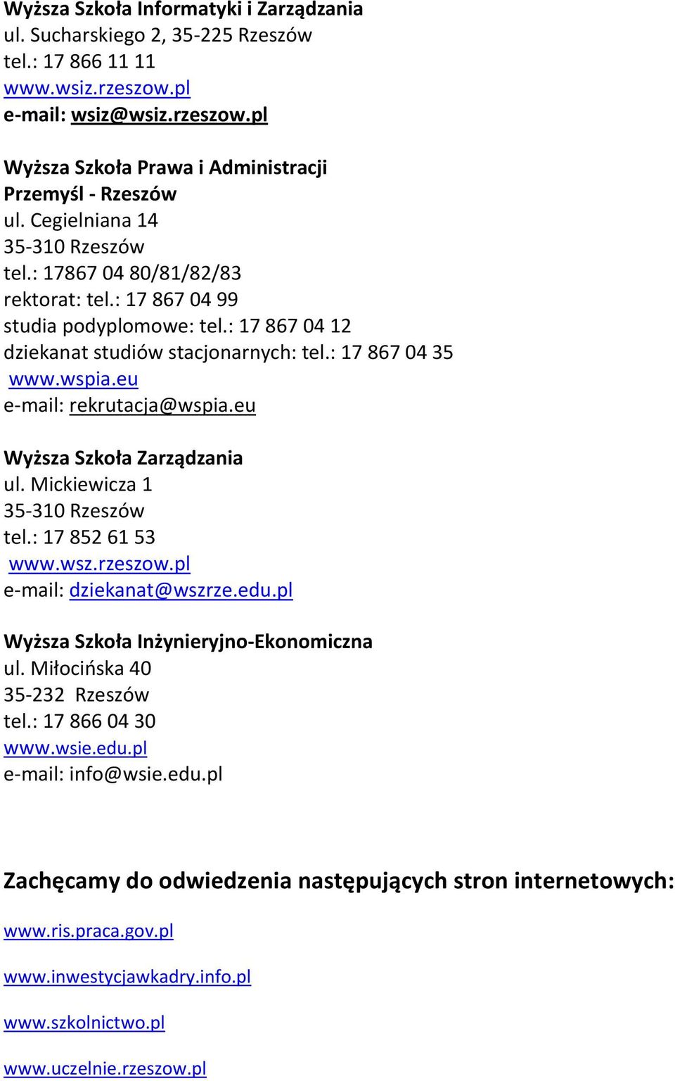 eu e mail: rekrutacja@wspia.eu Wyższa Szkoła Zarządzania ul. Mickiewicza 1 35 310 Rzeszów tel.: 17 852 61 53 www.wsz.rzeszow.pl e mail: dziekanat@wszrze.edu.