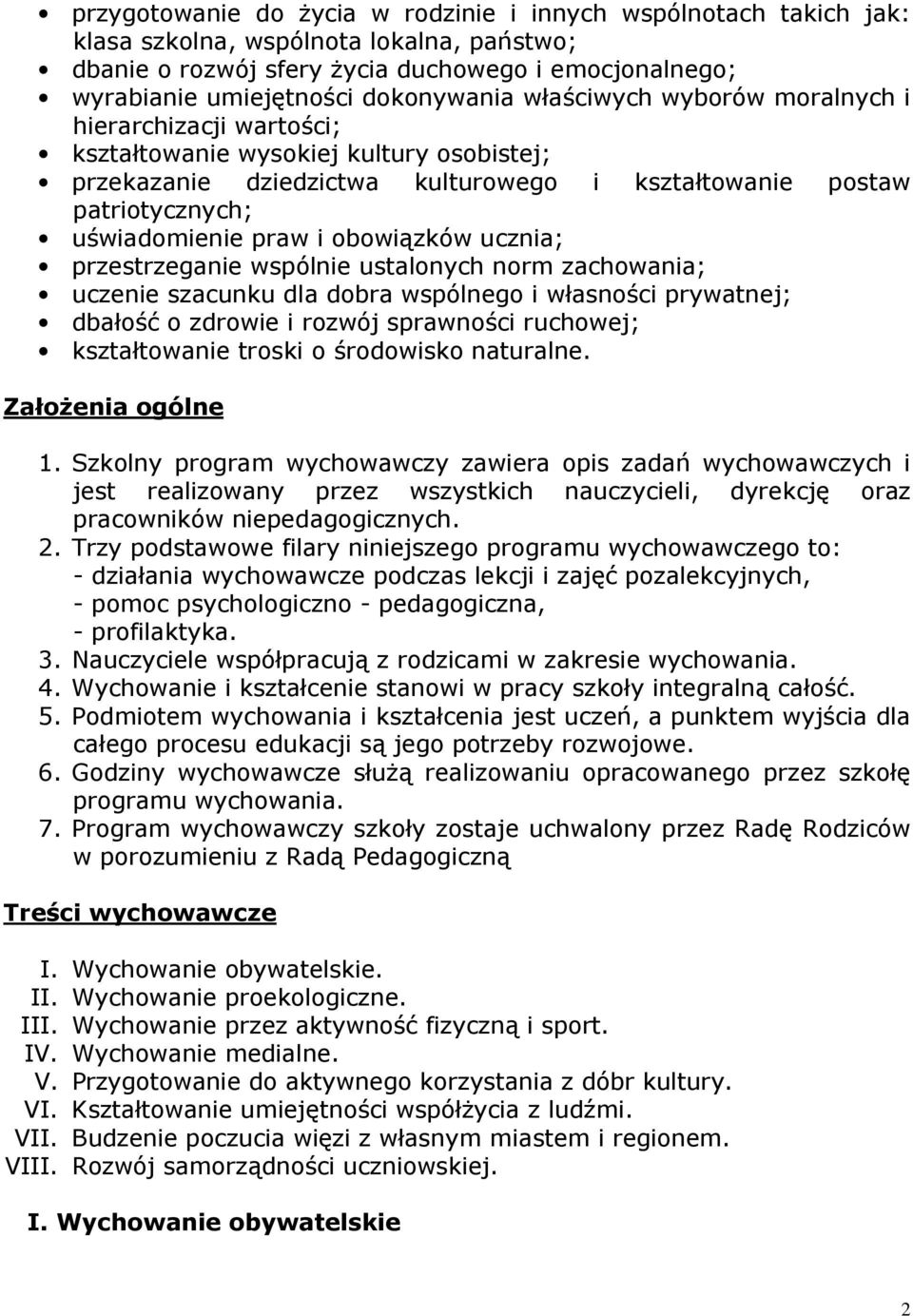 praw i obowiązków ucznia; przestrzeganie wspólnie ustalonych norm zachowania; uczenie szacunku dla dobra wspólnego i własności prywatnej; dbałość o zdrowie i rozwój sprawności ruchowej; kształtowanie