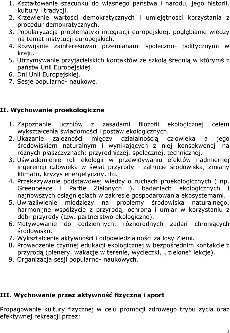 Utrzymywanie przyjacielskich kontaktów ze szkołą średnią w którymś z państw Unii Europejskiej. 6. Dni Unii Europejskiej. 7. Sesje popularno- naukowe. II. Wychowanie proekologiczne 1.