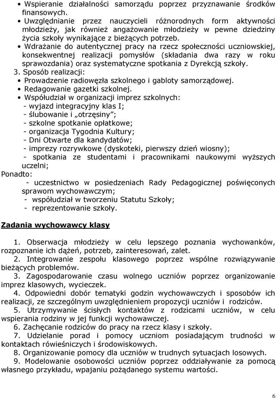 WdraŜanie do autentycznej pracy na rzecz społeczności uczniowskiej, konsekwentnej realizacji pomysłów (składania dwa razy w roku sprawozdania) oraz systematyczne spotkania z Dyrekcją szkoły. 3.