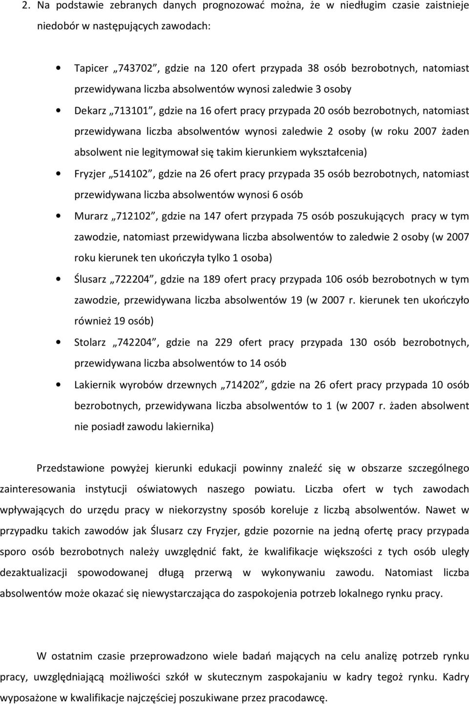 2007 żaden absolwent nie legitymował się takim kierunkiem wykształcenia) Fryzjer 514102, gdzie na 26 ofert pracy przypada 35 osób bezrobotnych, natomiast przewidywana liczba absolwentów wynosi 6 osób