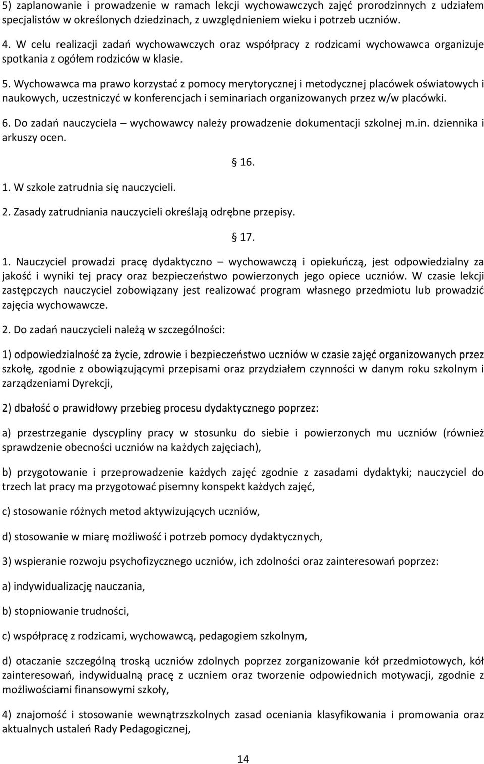 Wychowawca ma prawo korzystad z pomocy merytorycznej i metodycznej placówek oświatowych i naukowych, uczestniczyd w konferencjach i seminariach organizowanych przez w/w placówki. 6.