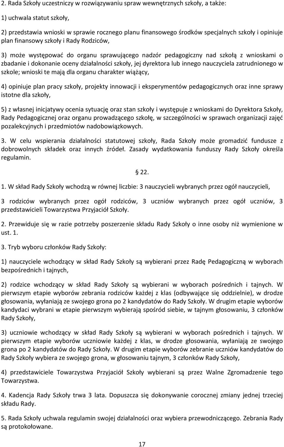 lub innego nauczyciela zatrudnionego w szkole; wnioski te mają dla organu charakter wiążący, 4) opiniuje plan pracy szkoły, projekty innowacji i eksperymentów pedagogicznych oraz inne sprawy istotne