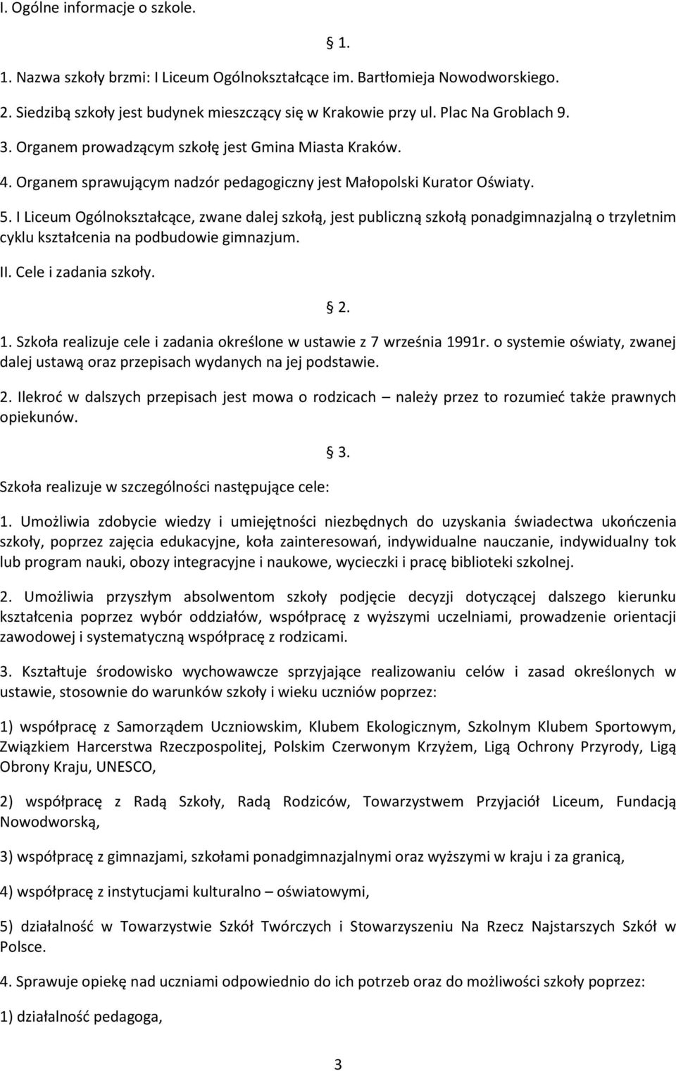 I Liceum Ogólnokształcące, zwane dalej szkołą, jest publiczną szkołą ponadgimnazjalną o trzyletnim cyklu kształcenia na podbudowie gimnazjum. II. Cele i zadania szkoły. 2. 1.