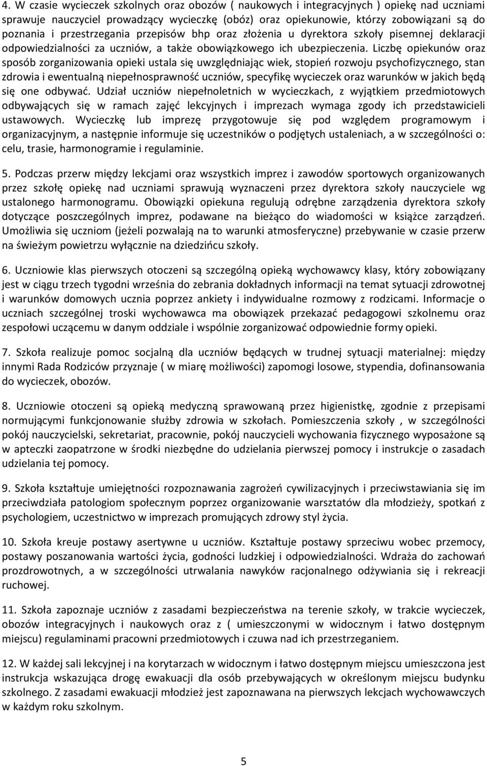 Liczbę opiekunów oraz sposób zorganizowania opieki ustala się uwzględniając wiek, stopieo rozwoju psychofizycznego, stan zdrowia i ewentualną niepełnosprawnośd uczniów, specyfikę wycieczek oraz