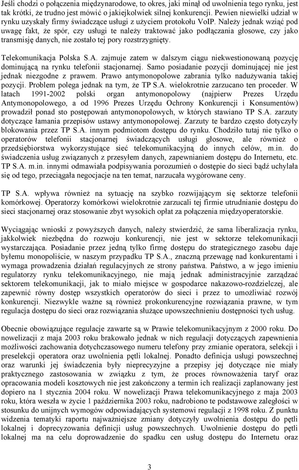 Należy jednak wziąć pod uwagę fakt, że spór, czy usługi te należy traktować jako podłączania głosowe, czy jako transmisję danych, nie zostało tej pory rozstrzygnięty. Telekomunikacja Polska S.A.