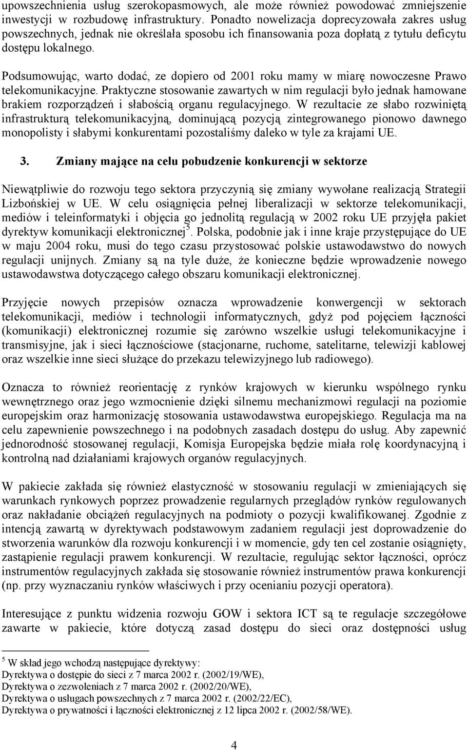 Podsumowując, warto dodać, ze dopiero od 2001 roku mamy w miarę nowoczesne Prawo telekomunikacyjne.