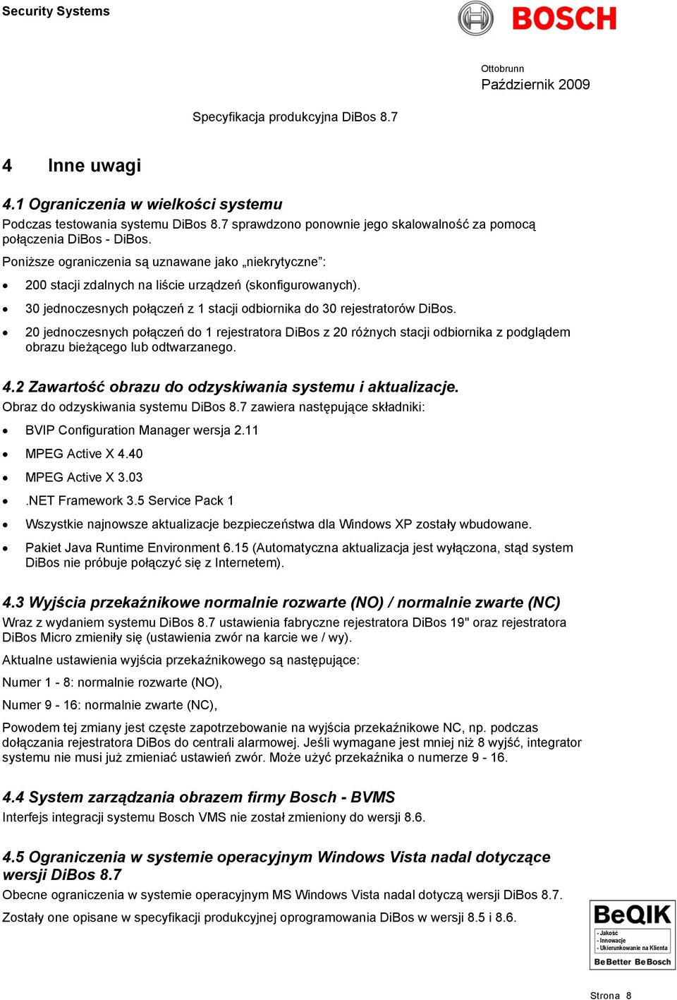 20 jednoczesnych połączeń do 1 rejestratora DiBos z 20 różnych stacji odbiornika z podglądem obrazu bieżącego lub odtwarzanego. 4.2 Zawartość obrazu do odzyskiwania systemu i aktualizacje.