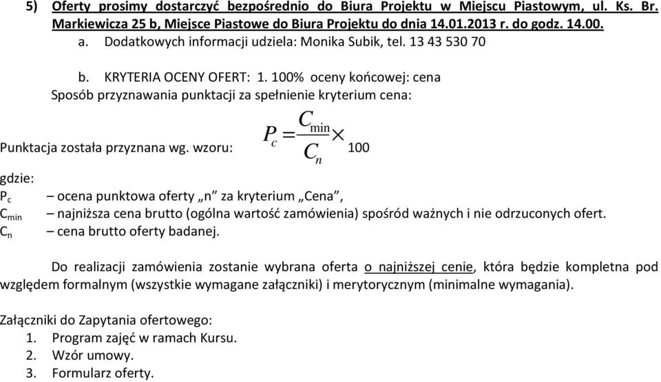 100% oceny końcowej: cena Sposób przyznawania punktacji za spełnienie kryterium cena: Punktacja została przyznana wg.