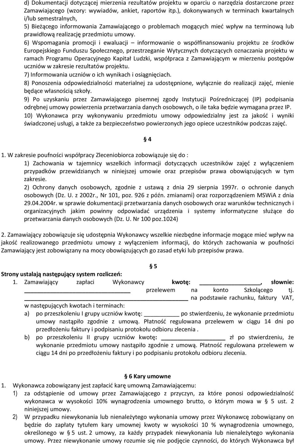 6) Wspomagania promocji i ewaluacji informowanie o współfinansowaniu projektu ze środków Europejskiego Funduszu Społecznego, przestrzeganie Wytycznych dotyczących oznaczania projektu w ramach