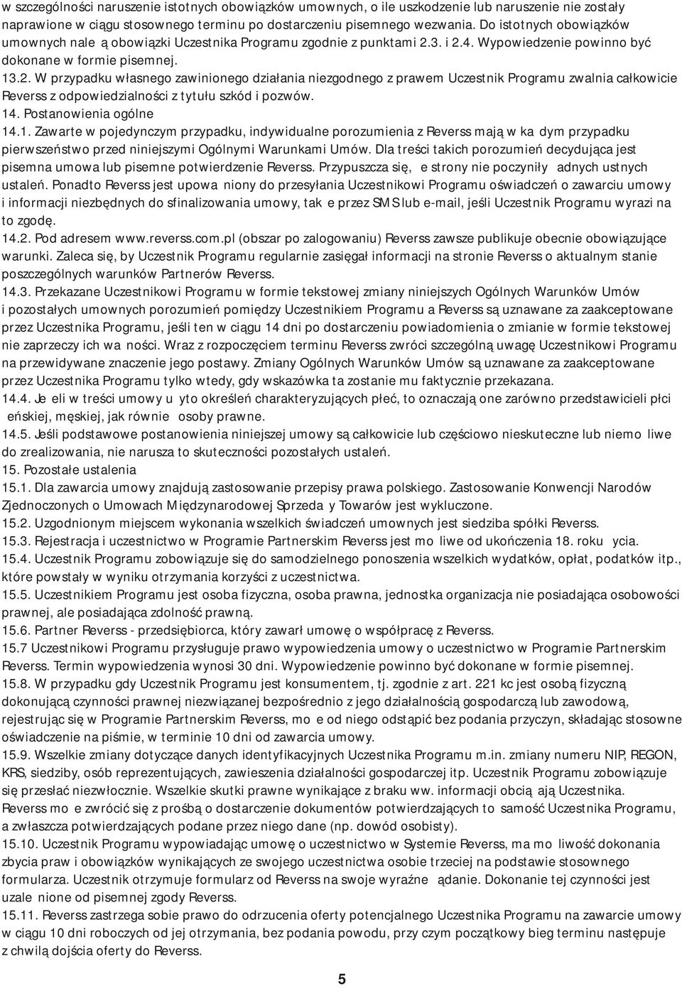 3. i 2.4. Wypowiedzenie powinno być dokonane w formie pisemnej. 13.2. W przypadku własnego zawinionego działania niezgodnego z prawem Uczestnik Programu zwalnia całkowicie Reverss z odpowiedzialności z tytułu szkód i pozwów.