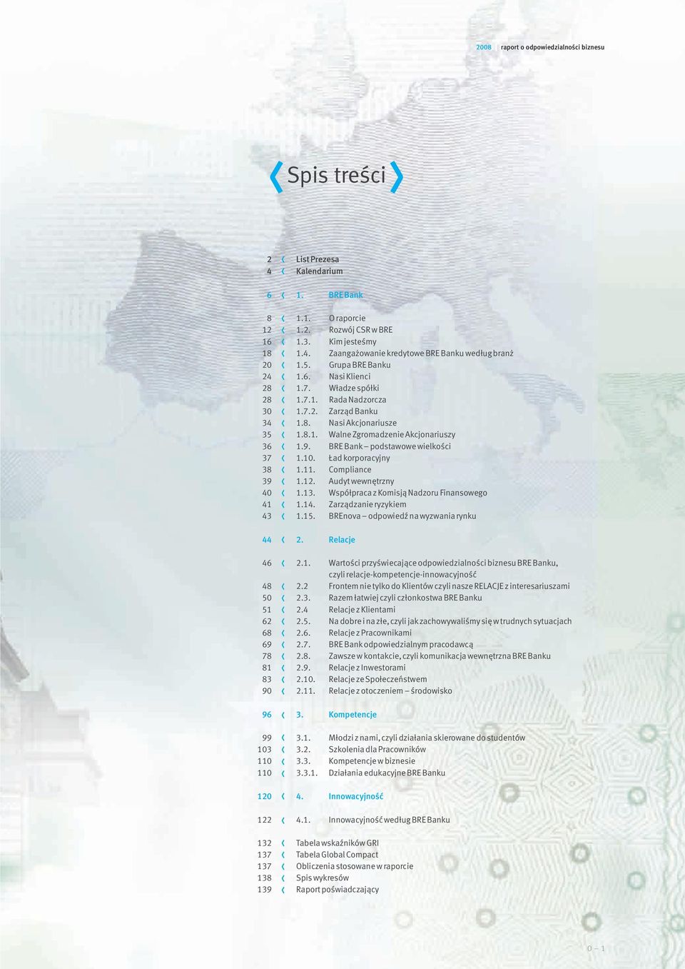 Władze spółki 1.7.1. Rada Nadzorcza 1.7.2. Zarząd Banku 1.8. Nasi akcjonariusze Akcjonariusze 1.8.1. Walne Zgromadzenie Akcjonariuszy 1.9. BRE Bank podstawowe wielkości 1.10. Ład korporacyjny 1.11.