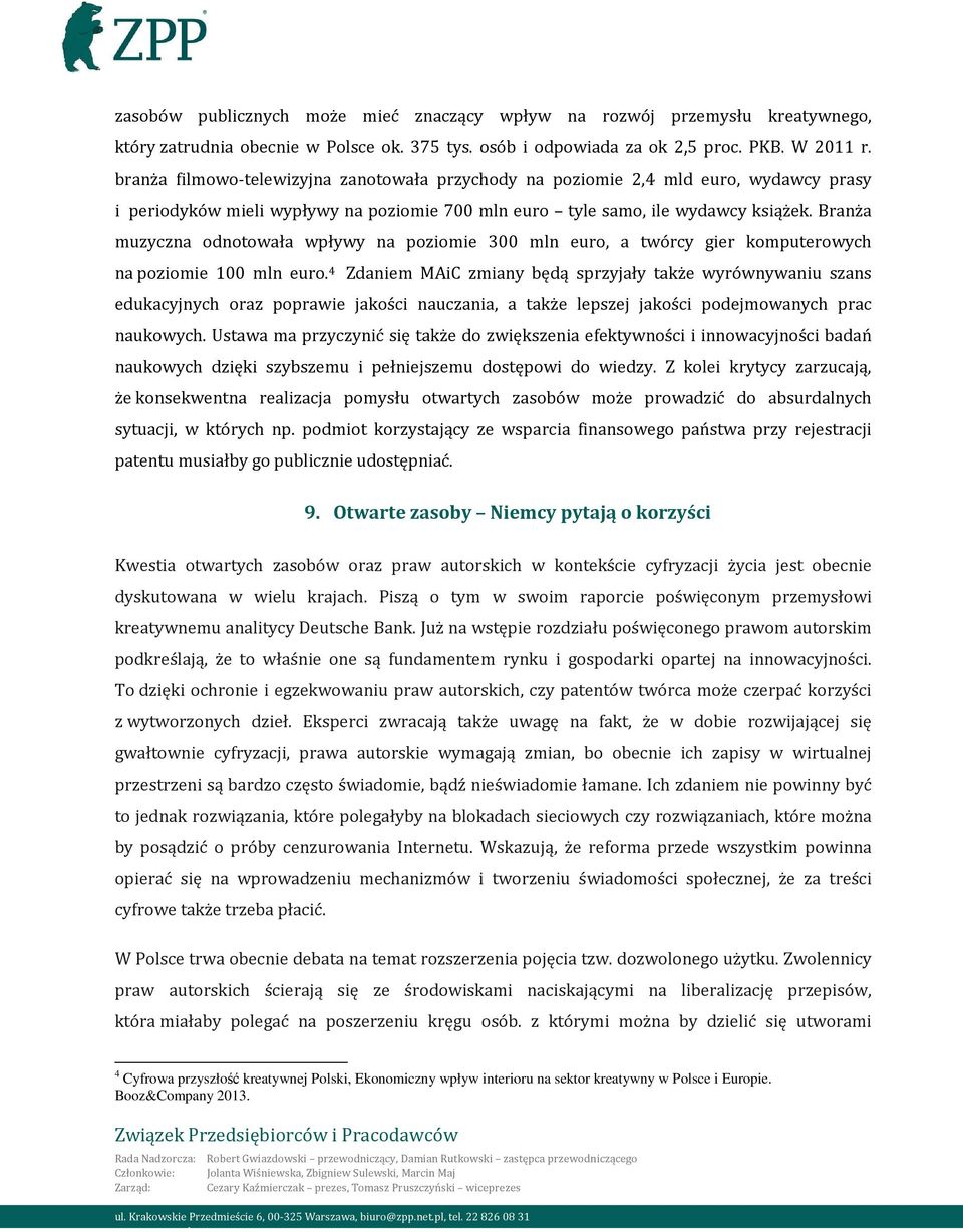 Branża muzyczna odnotowała wpływy na poziomie 300 mln euro, a twórcy gier komputerowych na poziomie 100 mln euro.