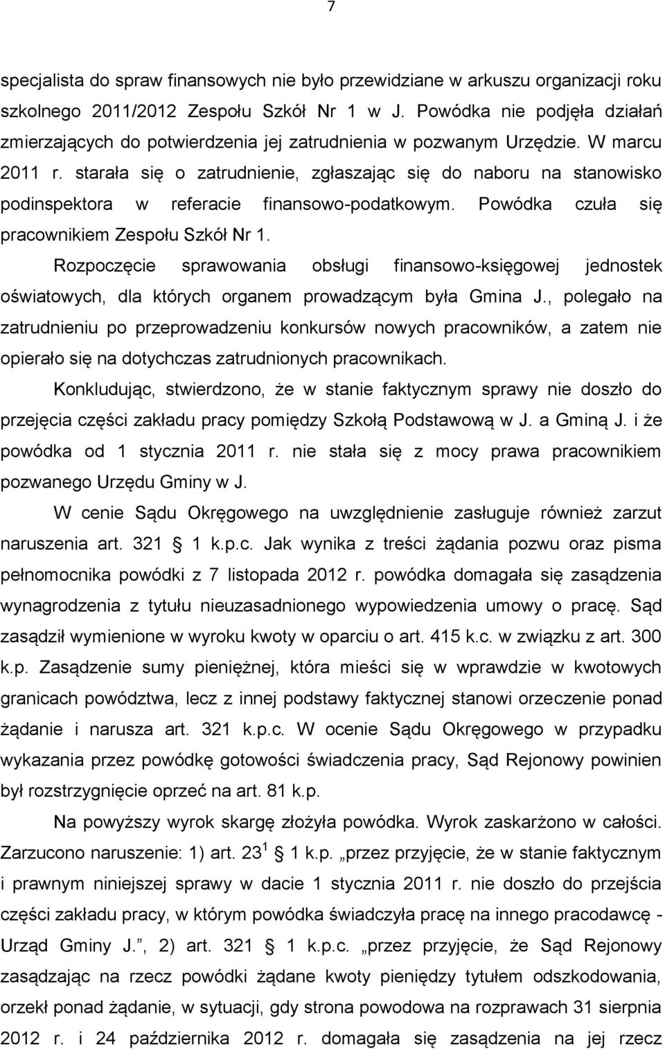 starała się o zatrudnienie, zgłaszając się do naboru na stanowisko podinspektora w referacie finansowo-podatkowym. Powódka czuła się pracownikiem Zespołu Szkół Nr 1.