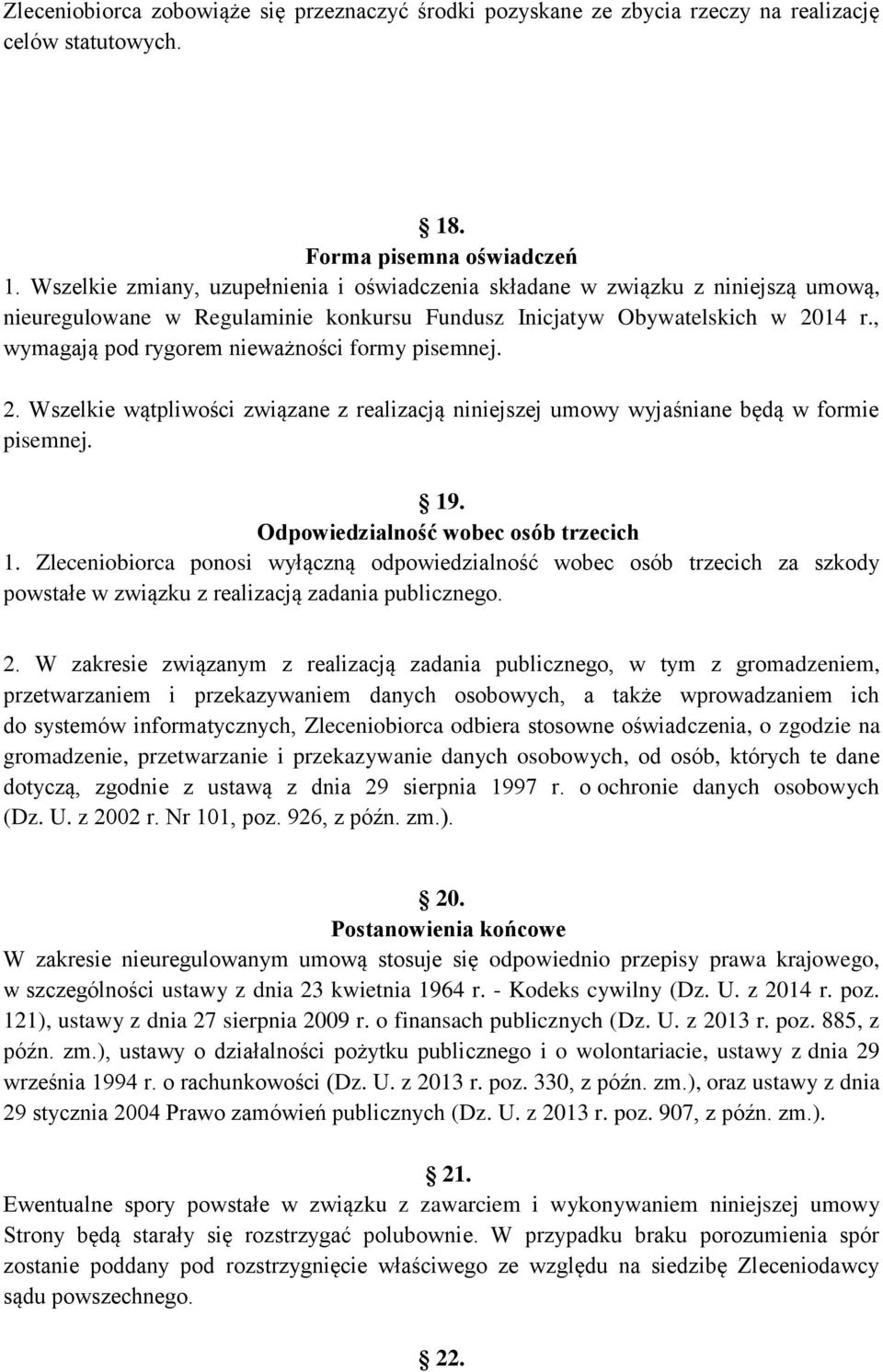 , wymagają pod rygorem nieważności formy pisemnej. 2. Wszelkie wątpliwości związane z realizacją niniejszej umowy wyjaśniane będą w formie pisemnej. 19. Odpowiedzialność wobec osób trzecich 1.