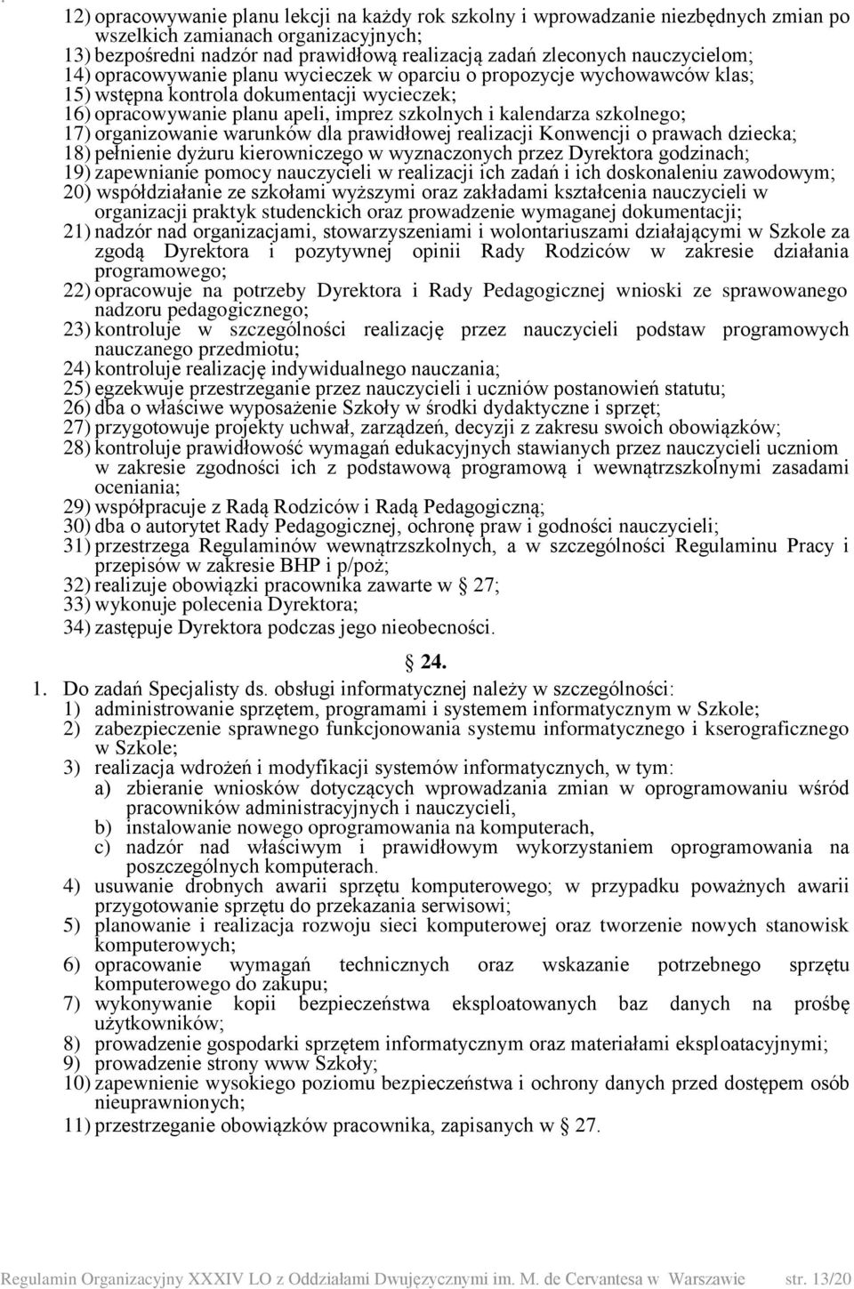 szkolnego; 17) organizowanie warunków dla prawidłowej realizacji Konwencji o prawach dziecka; 18) pełnienie dyżuru kierowniczego w wyznaczonych przez Dyrektora godzinach; 19) zapewnianie pomocy