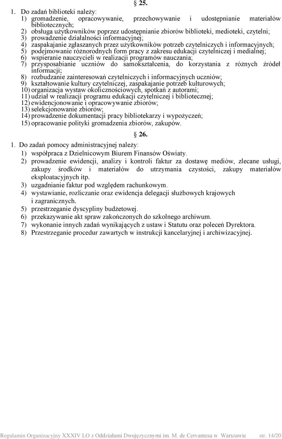 czytelni; 3) prowadzenie działalności informacyjnej; 4) zaspakajanie zgłaszanych przez użytkowników potrzeb czytelniczych i informacyjnych; 5) podejmowanie różnorodnych form pracy z zakresu edukacji