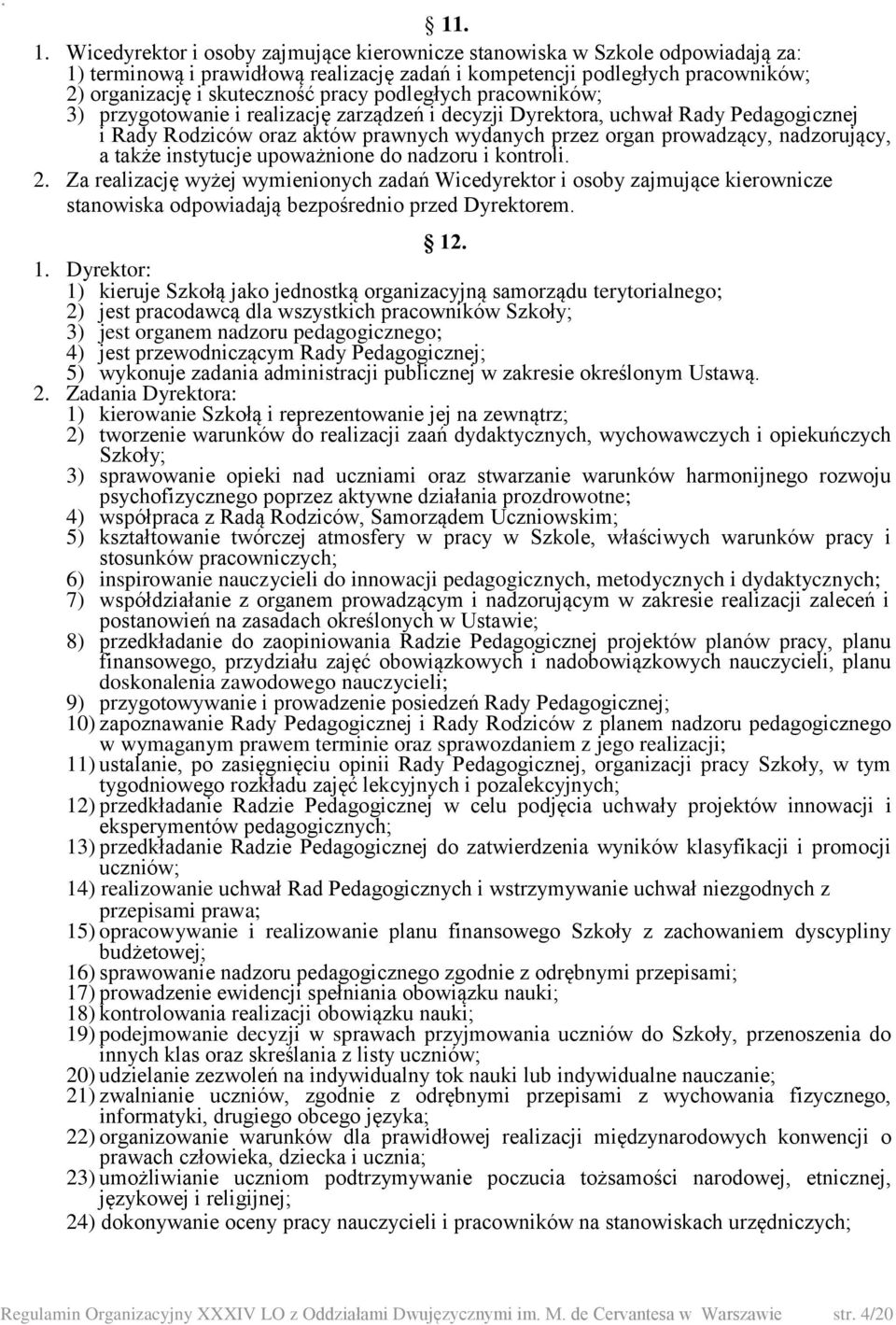 a także instytucje upoważnione do nadzoru i kontroli. 2. Za realizację wyżej wymienionych zadań Wicedyrektor i osoby zajmujące kierownicze stanowiska odpowiadają bezpośrednio przed Dyrektorem. 12