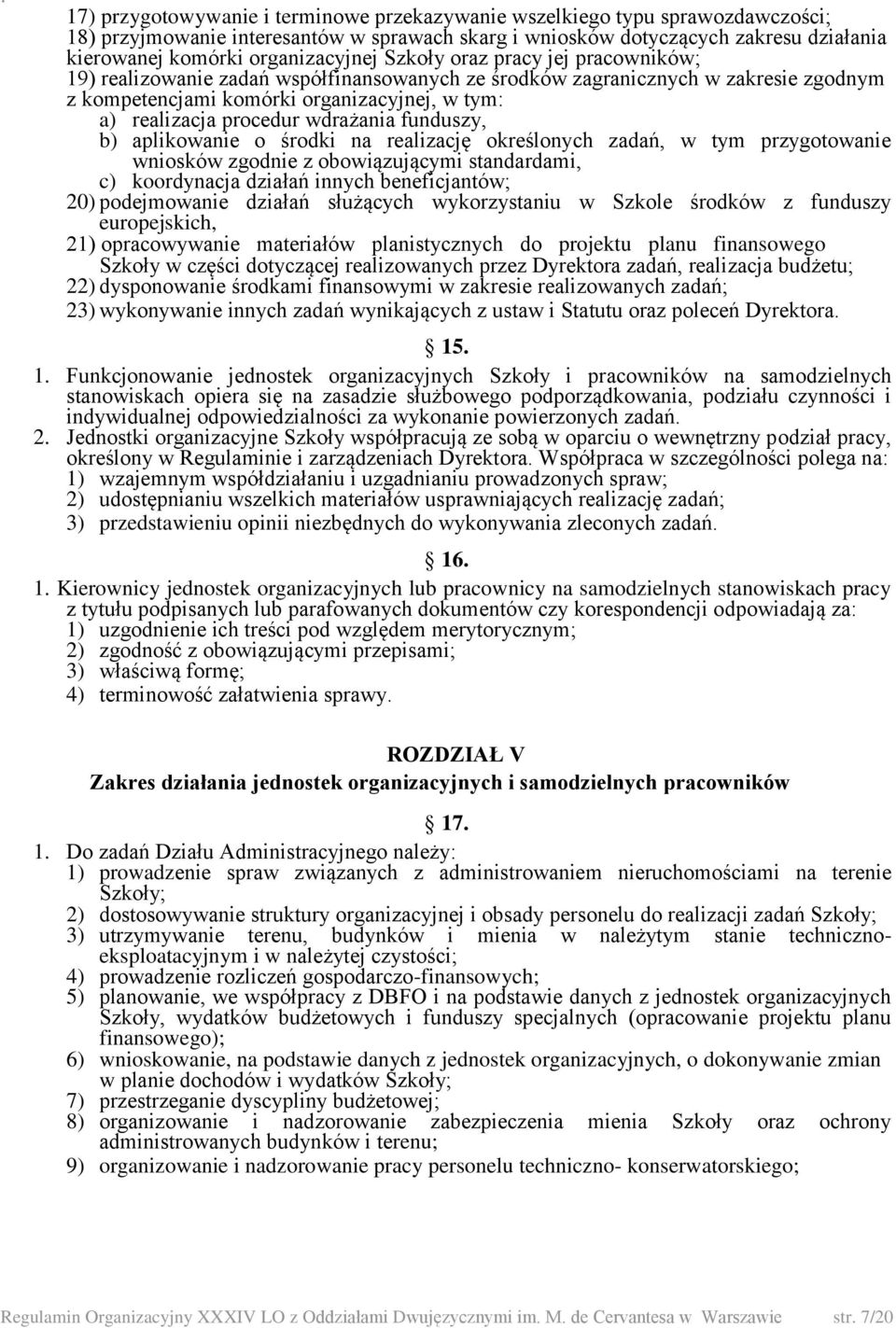 procedur wdrażania funduszy, b) aplikowanie o środki na realizację określonych zadań, w tym przygotowanie wniosków zgodnie z obowiązującymi standardami, c) koordynacja działań innych beneficjantów;