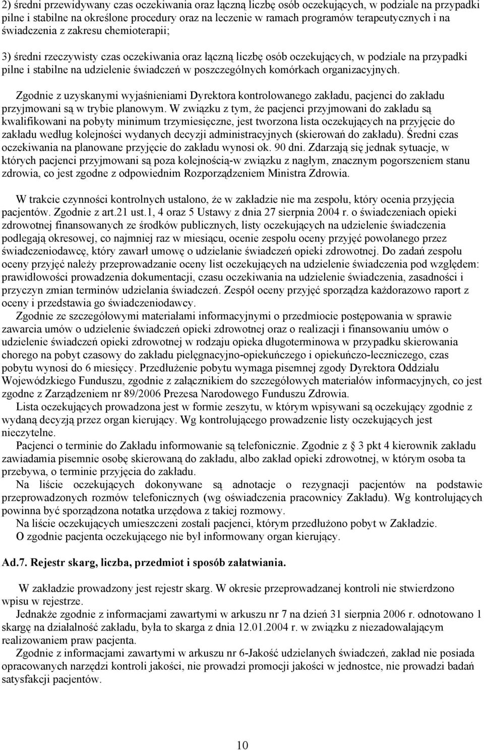 komórkach organizacyjnych. Zgodnie z uzyskanymi wyjaśnieniami Dyrektora kontrolowanego zakładu, pacjenci do zakładu przyjmowani są w trybie planowym.