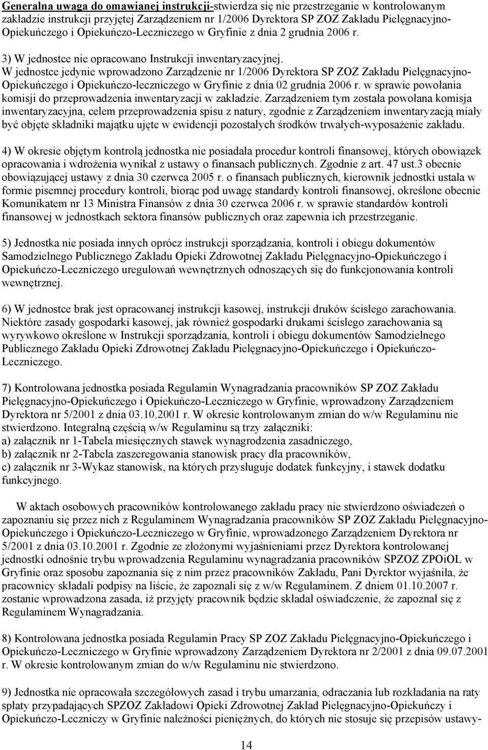 W jednostce jedynie wprowadzono Zarządzenie nr 1/2006 Dyrektora SP ZOZ Zakładu Pielęgnacyjno- Opiekuńczego i Opiekuńczo-leczniczego w Gryfinie z dnia 02 grudnia 2006 r.