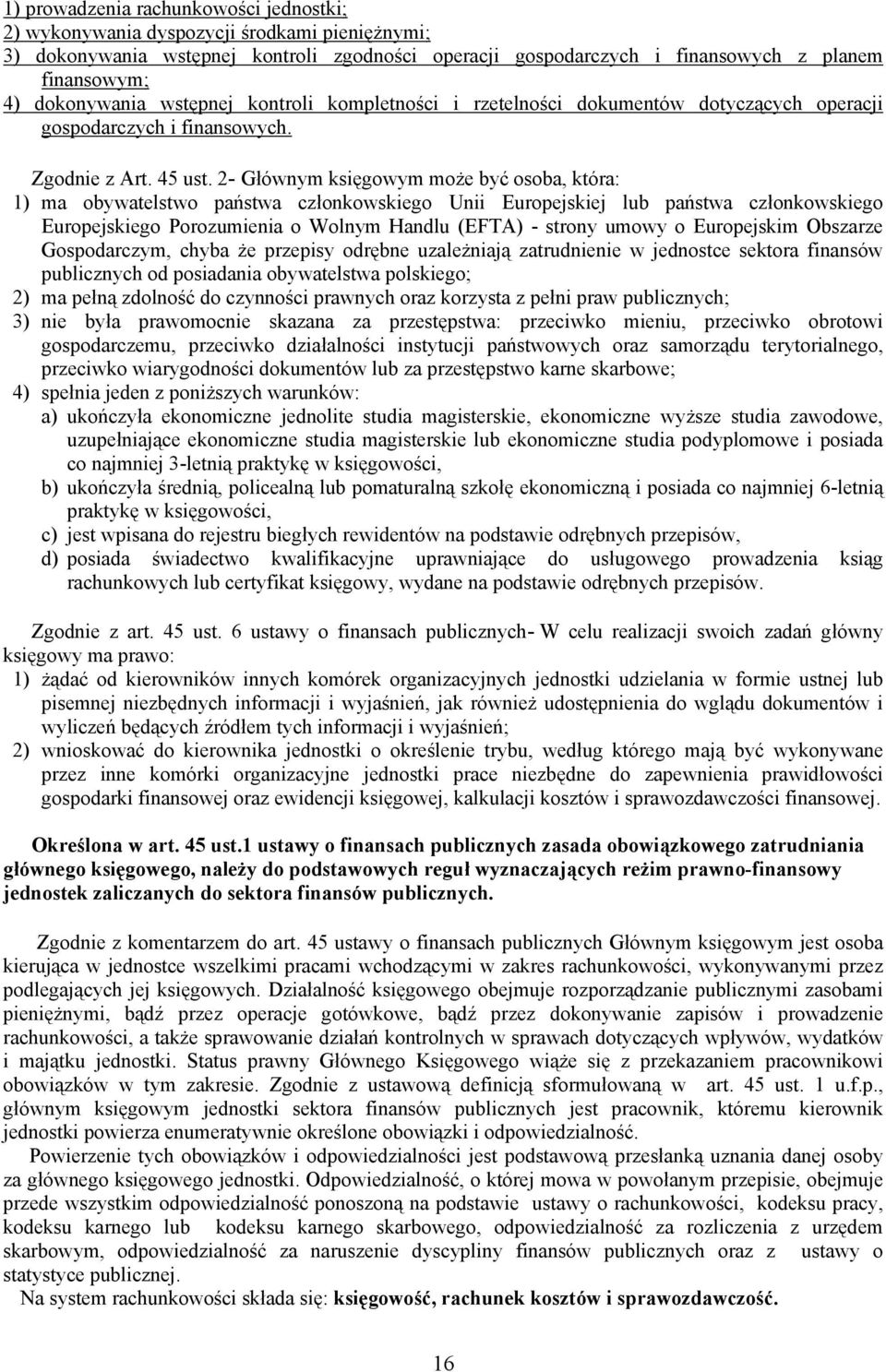 2- Głównym księgowym może być osoba, która: 1) ma obywatelstwo państwa członkowskiego Unii Europejskiej lub państwa członkowskiego Europejskiego Porozumienia o Wolnym Handlu (EFTA) - strony umowy o