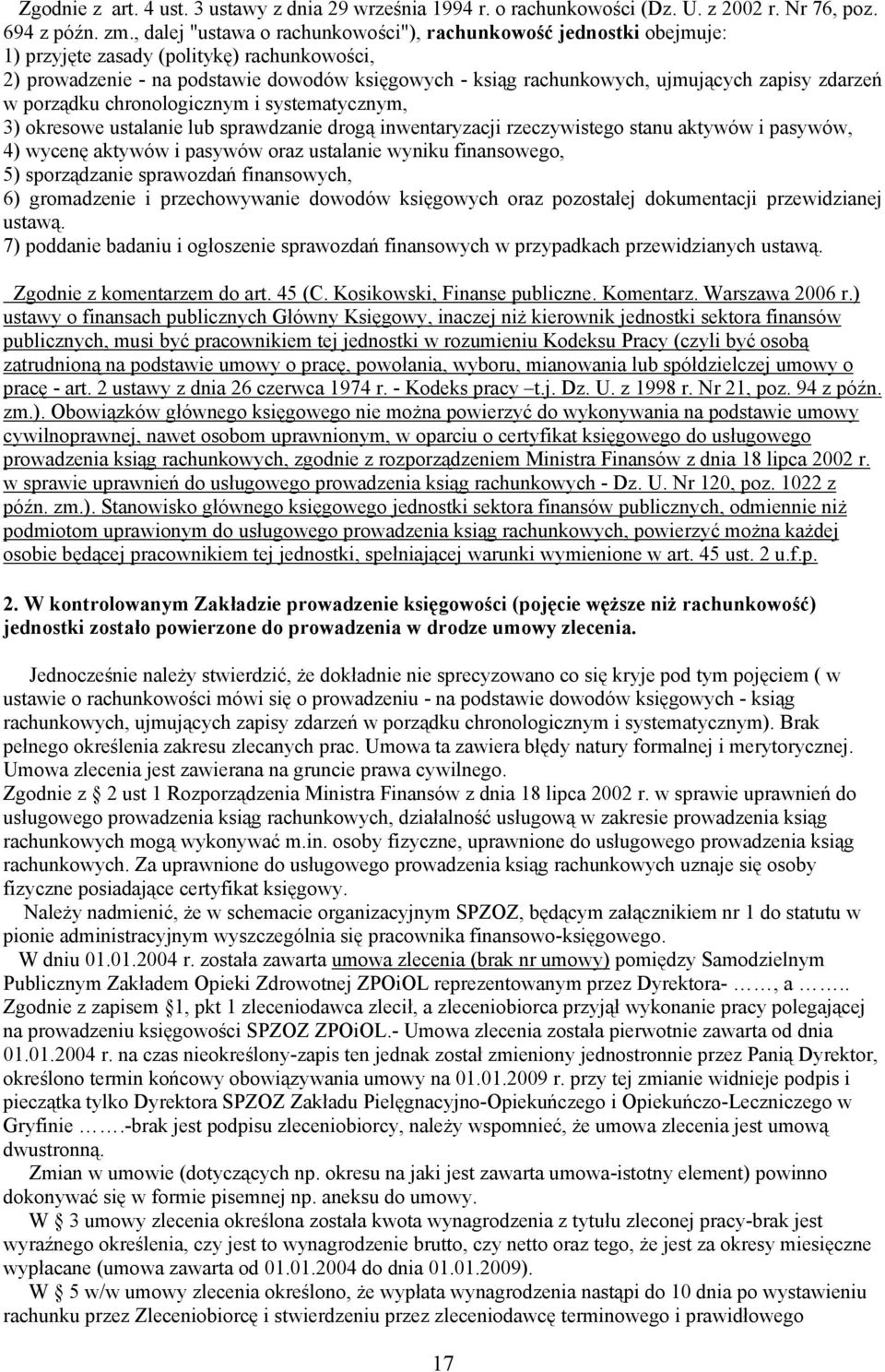 zapisy zdarzeń w porządku chronologicznym i systematycznym, 3) okresowe ustalanie lub sprawdzanie drogą inwentaryzacji rzeczywistego stanu aktywów i pasywów, 4) wycenę aktywów i pasywów oraz