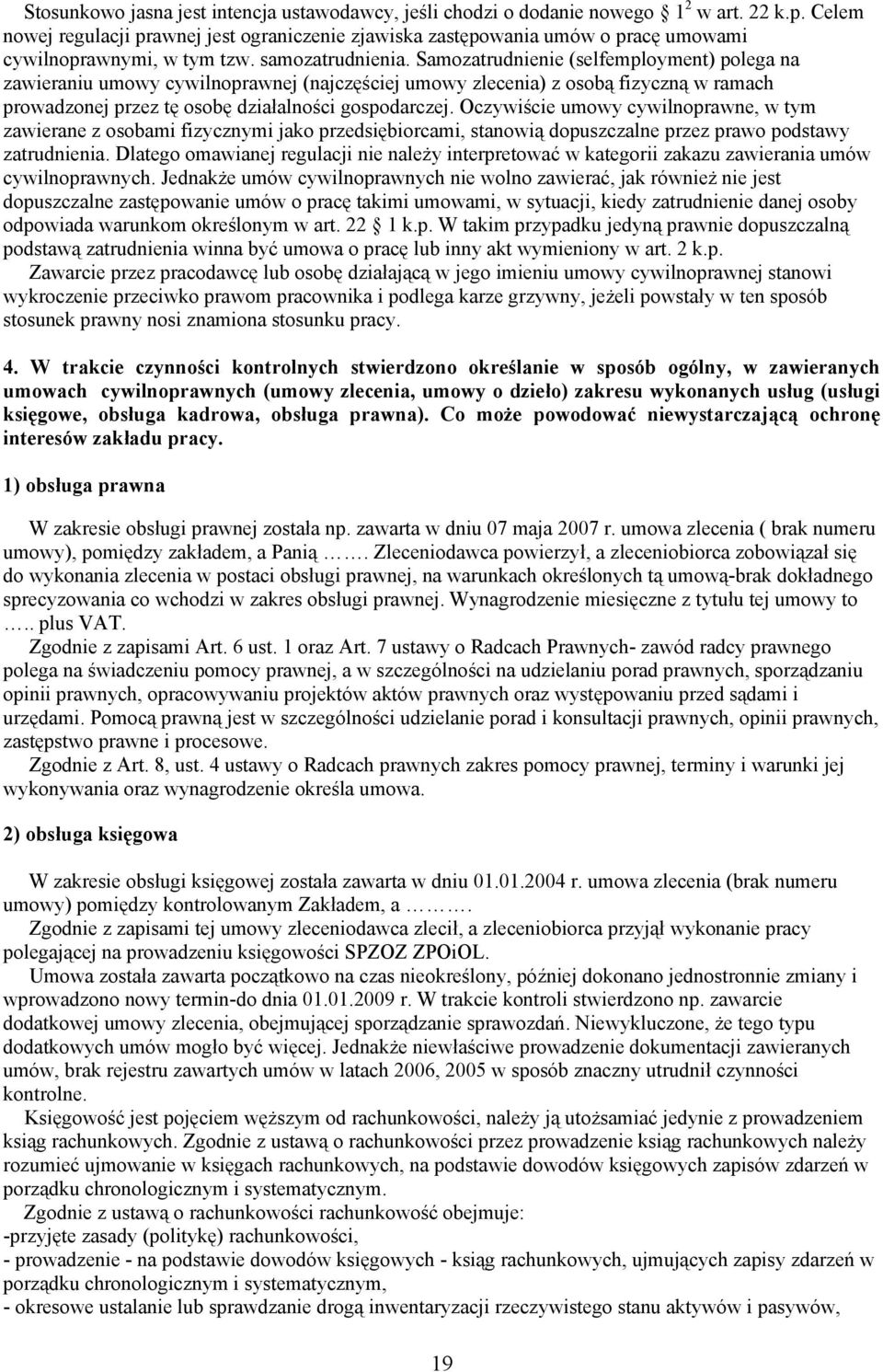 Samozatrudnienie (selfemployment) polega na zawieraniu umowy cywilnoprawnej (najczęściej umowy zlecenia) z osobą fizyczną w ramach prowadzonej przez tę osobę działalności gospodarczej.