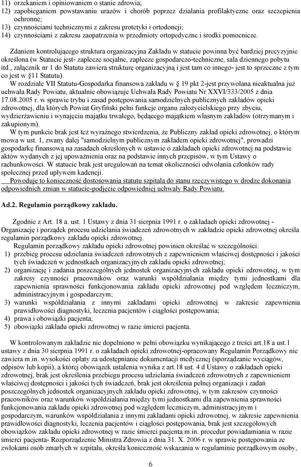 Zdaniem kontrolującego struktura organizacyjna Zakładu w statucie powinna być bardziej precyzyjnie określona (w Statucie jest- zaplecze socjalne, zaplecze gospodarczo-techniczne, sala dziennego